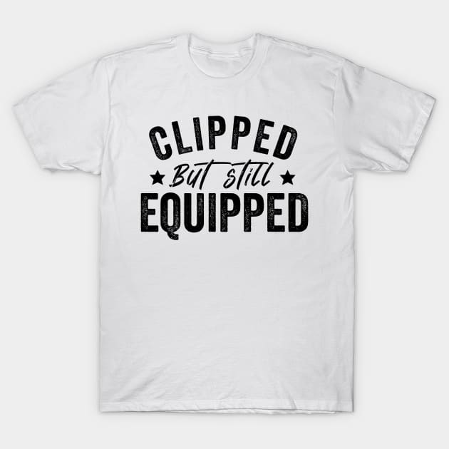 Clipped But Still Equipped Father's Day Vasectomy T-Shirt by Giftyshoop